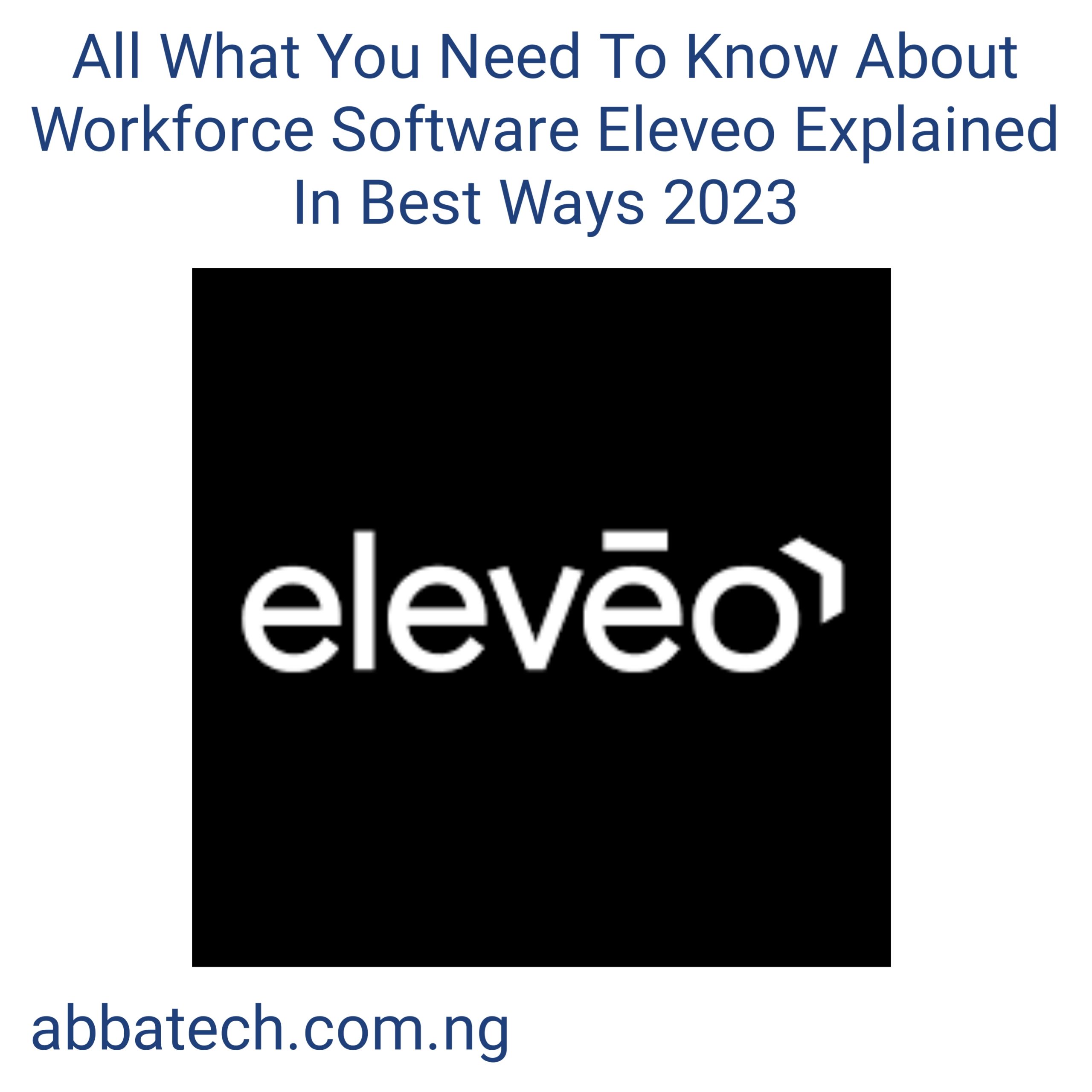 All What You Need To Know About Workforce Software Eleveo Explained In Best Ways 2023